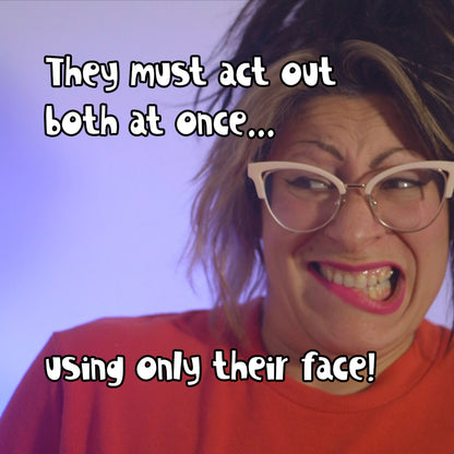 2. They must act out both at once... using only their face